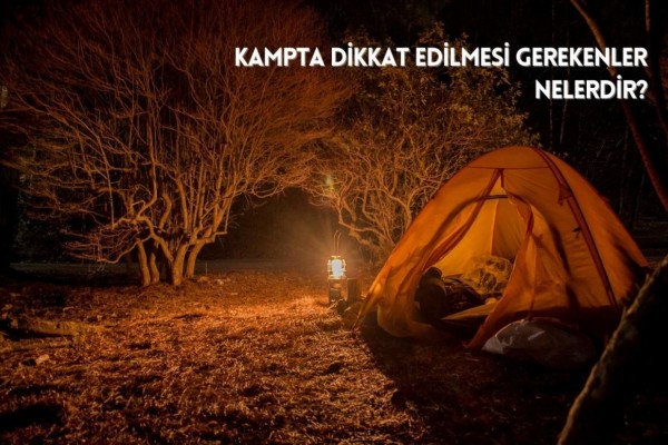 Kamp yaparken dikkat edilmesi gerekenler